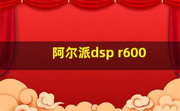 阿尔派dsp r600